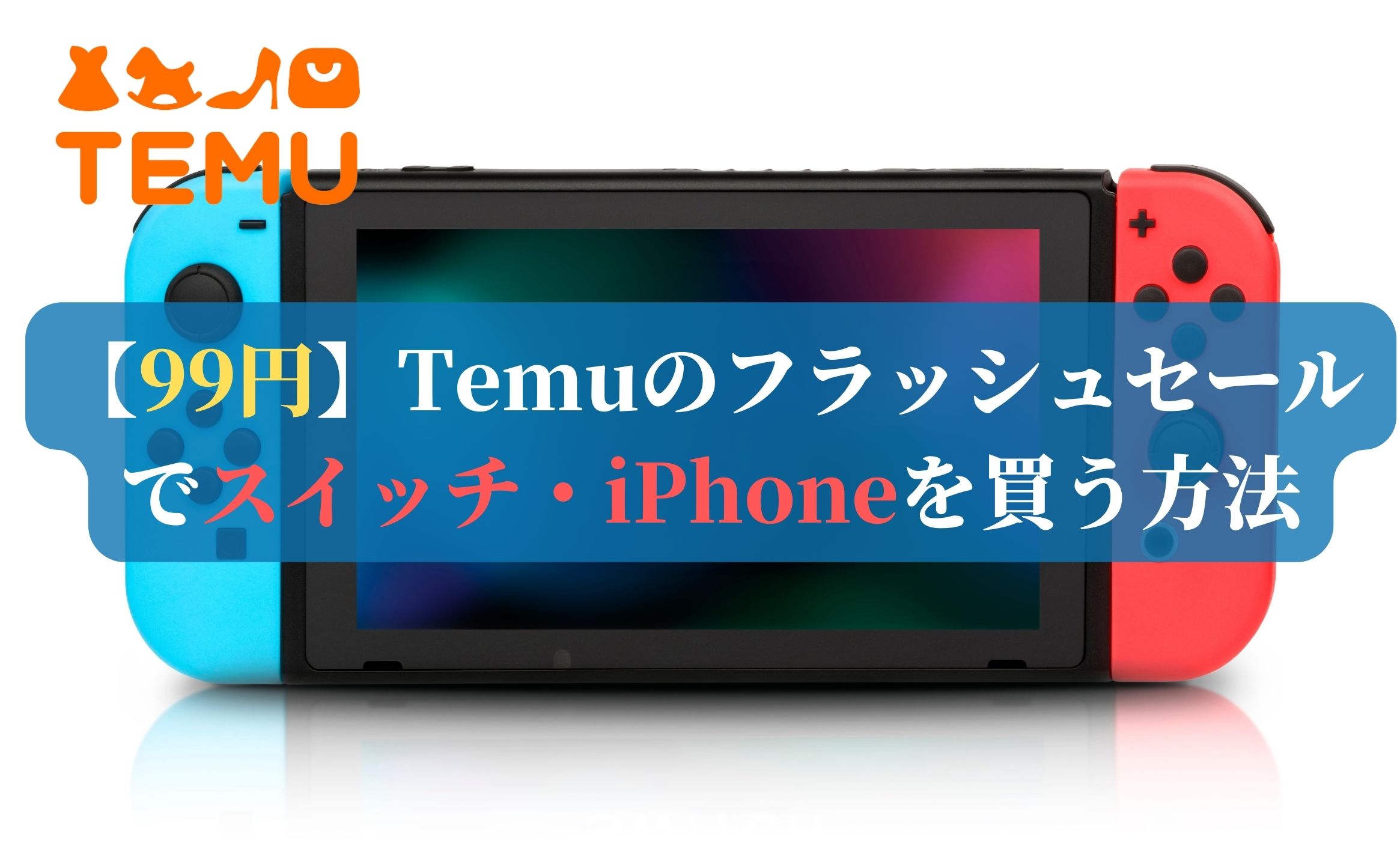 【99円】Temuのフラッシュセールでスイッチ・iPhoneを買う方法