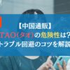 【中国通販】TAO（タオ）の危険性は？トラブル回避のコツを解説