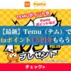 【最新】Temu（テム）でPontaポイント1万円分もらう方法