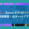 【怪しい】zeta（ゼタ）の口コミを徹底解説｜AIチャットアプリ