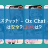 オズチャット – Oz Chat – は安全？口コミは？