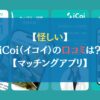 【怪しい】iCoi（イコイ）の口コミは？【マッチングアプリ】